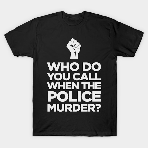 Who do you call when the police murder? T-Shirt by jamboi